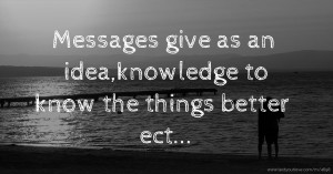 Messages give as an idea,knowledge to know the things better ect...