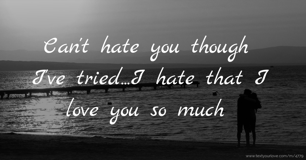 Do you know you beautiful. If i hate you. I know you hate me.