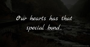 Our hearts has that special bond..