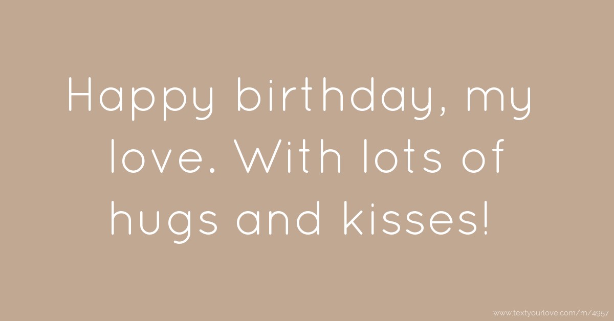 ♥ Happy birthday, my love. With lots of hugs and... | Text Message by ...