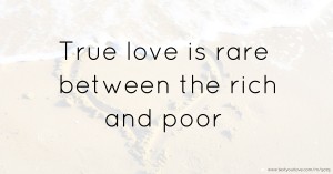 True love is rare between the rich and poor.