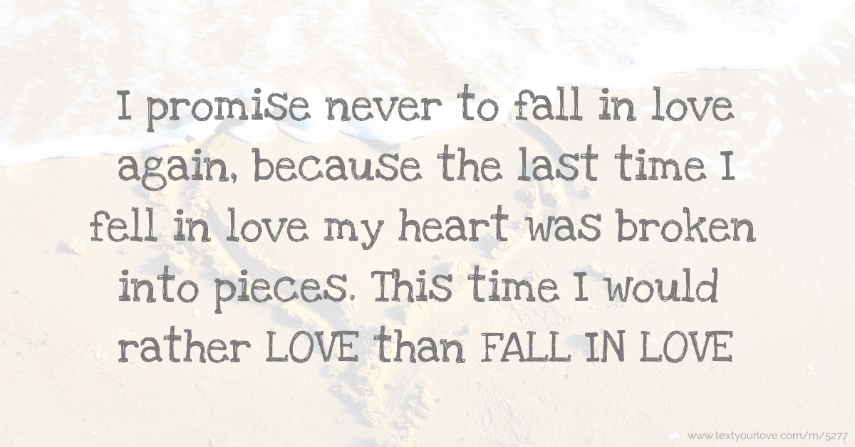 I promise never to fall in love again, because the last... | Text