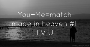 You+Me=match made in heaven  #I LV U