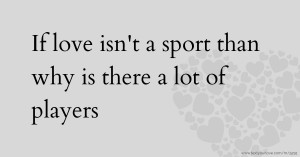 If love isn't a sport than why is there a lot of players