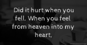 Did it hurt when you fell. When you feel from heaven into my heart,