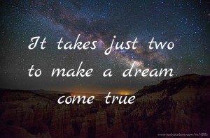 It takes just two to make a dream come true.