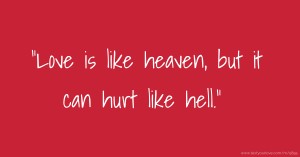 Love is like heaven, but it can hurt like hell.