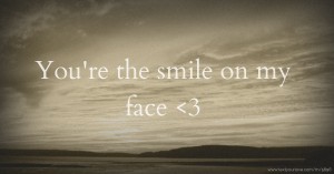 You're the smile on my face <3