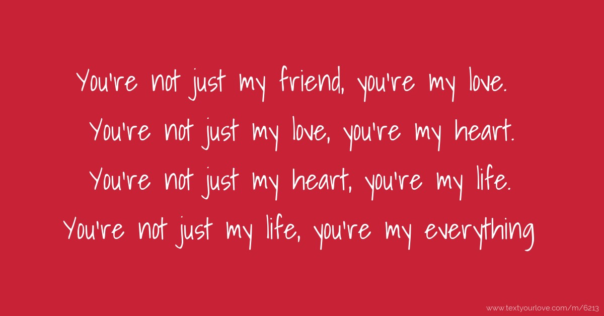 You're not just my friend, you're my love. You're not... | Text Message ...
