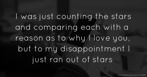 I was just counting the stars and comparing each with a reason as to why I love you, but to my disappointment I just ran out of stars.