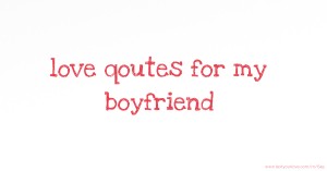 love qoutes for my boyfriend