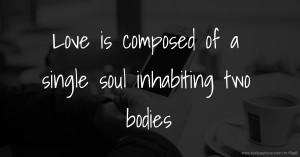 Love is composed of a  single soul inhabiting  two bodies.