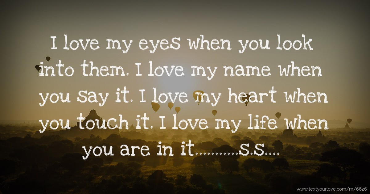 I love my eyes when you look into them. I love my name... | Text ...