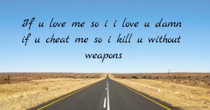 If u love me so i i love u damn if u cheat me so i kill u without weapons