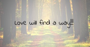 Love will find a way!!!