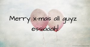 Merry x-mas all guyz essiaaah!