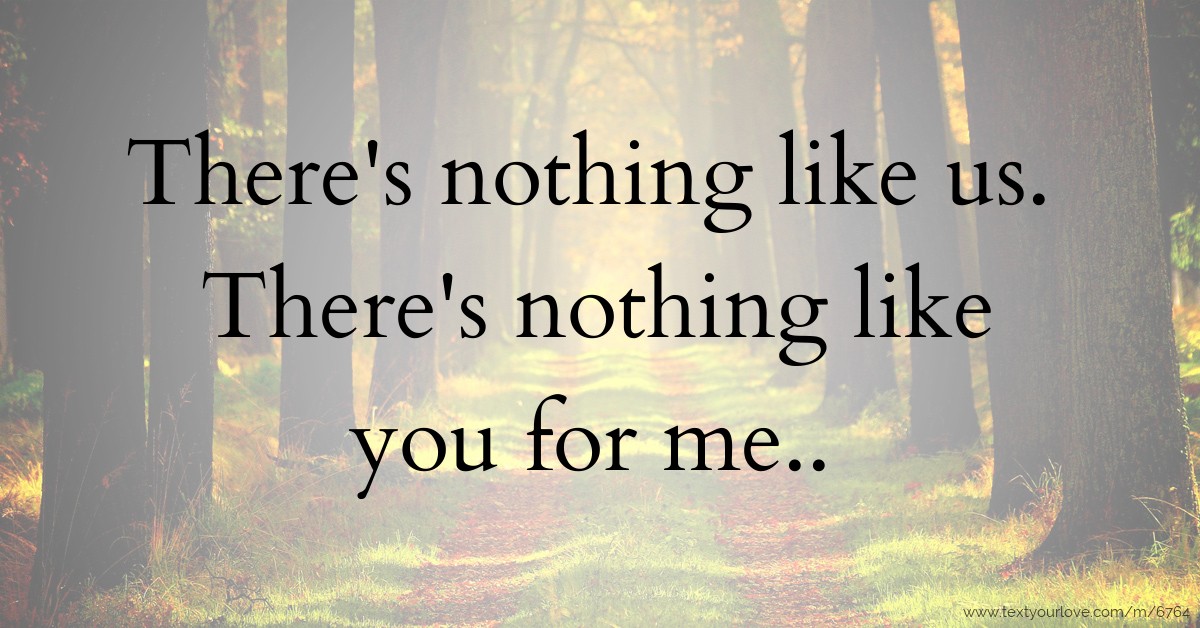Theres Nothing Like Us Theres Nothing Like You For Text Message By Mhelbenbetis
