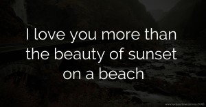 I love you more than the beauty of sunset on a beach