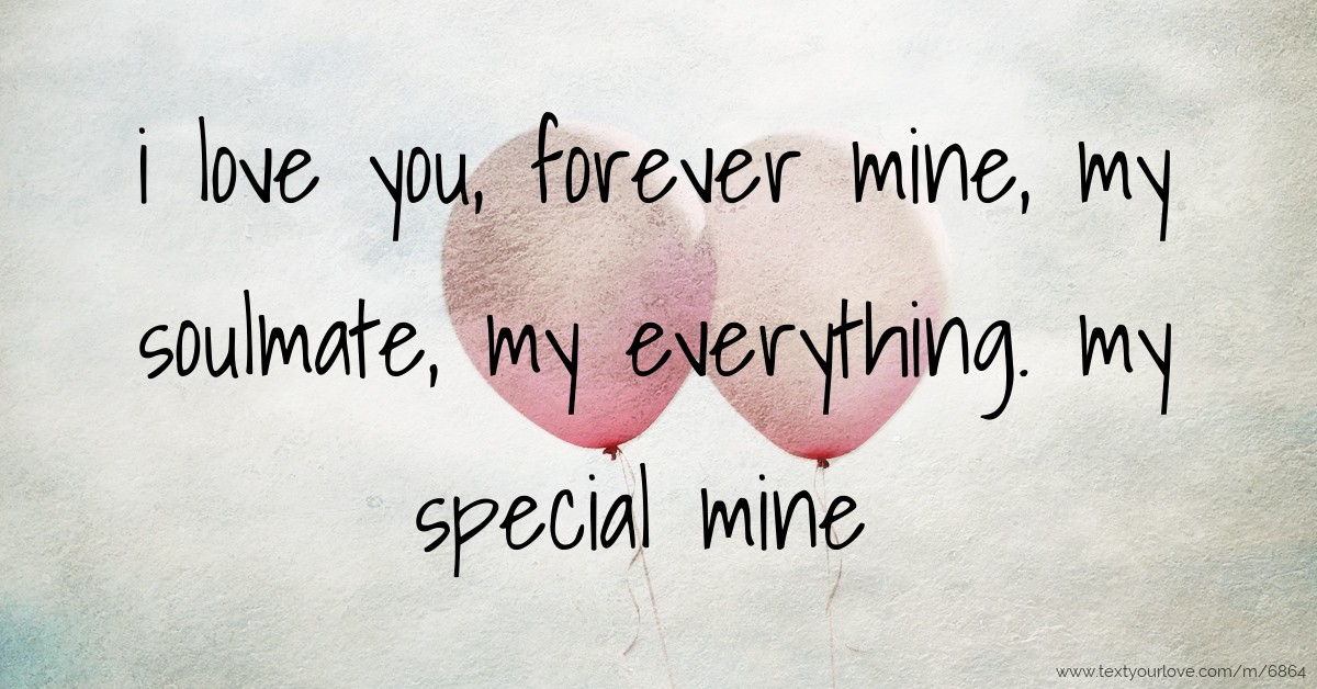 i love you, forever mine, my soulmate, my everything.... | Text Message