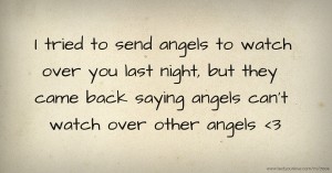 I tried to send angels to watch over you last night, but they came back saying angels can't watch over other angels  <3