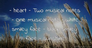 ♥ – heart  ♫ – Two musical notes  ♪ – One musical note  ☺ – white smiley face  ☻ – black smiley face  ☼ – sunshine