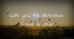 With you, the definition of love is clear.