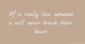 If u really love someone u will never break thier heart