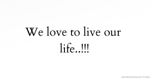 We love to live our life..!!!