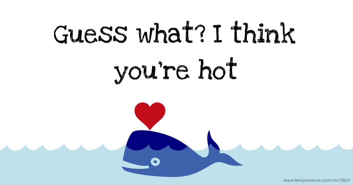 Guess what? think you're hot. | Text Message by Zachari