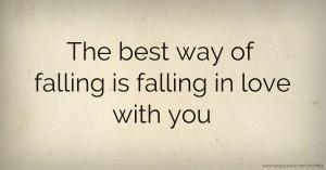The best way of falling is falling in love with you.