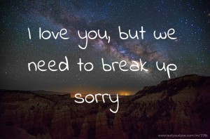 I love you, but we need to break up sorry 😝