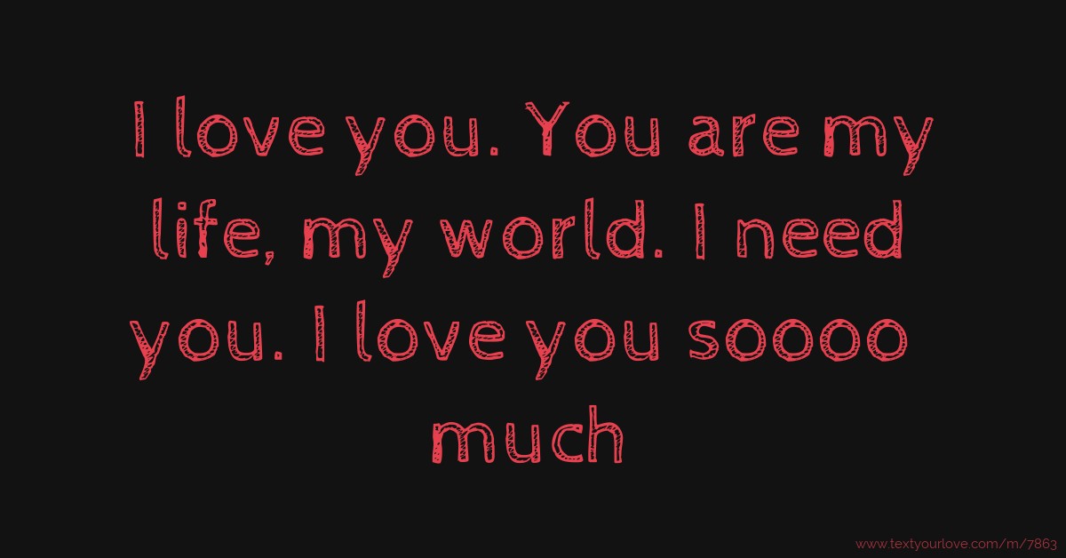 I Love You You Are My Life My World I Need You I Text Message By Nisha