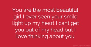 You are the most beautiful girl I ever seen your smile light up my heart I cant get you out of my head but I love thinking about you