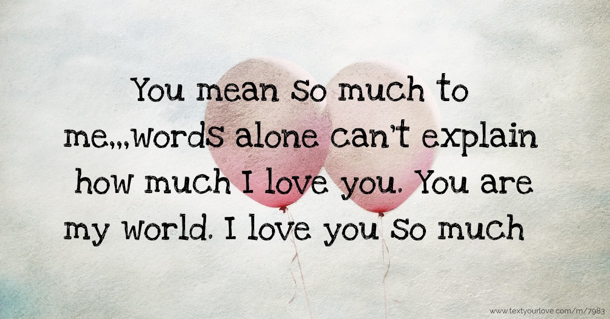 You Mean So Much To Me Words Alone Can T Explain How Text Message By Cynthia