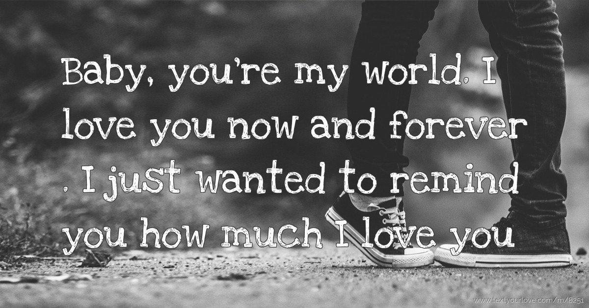 Baby, you're my world. I love you now and forever . I... | Text Message