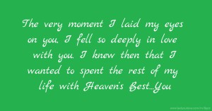 The very moment I laid my eyes on you, I fell so deeply in love with you. I knew then that I wanted to spent the rest of my life with Heaven's Best...You