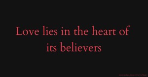 Love lies in the heart of its believers