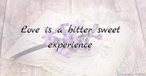 Love is a bitter sweet experience.