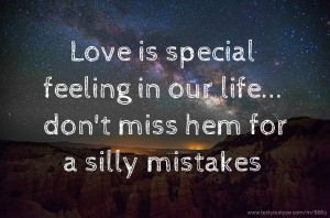 Love is special feeling in our life... don't miss hem for a silly mistakes