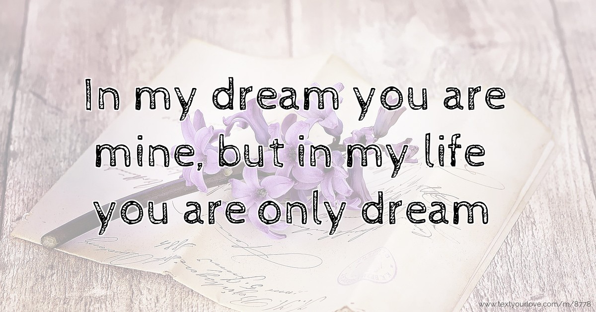 You can dream my dream. You are in my Dreams. My Dream. You my Dream. You were in my Dreams.