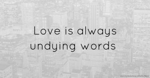 Love is always undying words