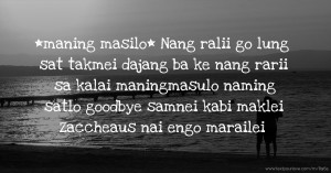 *maning masilo* Nang ralii go lung sat takmei dajang ba ke nang rarii sa kalai maningmasulo naming satlo goodbye samnei kabi maklei Zaccheaus nai engo marailei