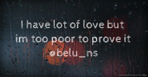 I have lot of love but im too poor to prove it @belu_ns