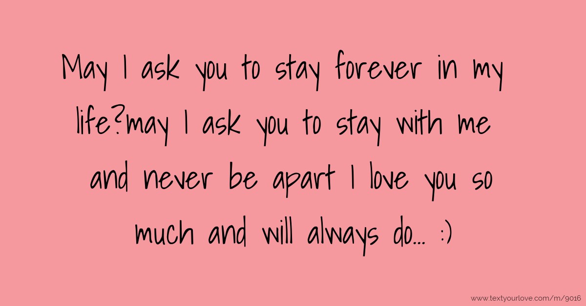 May I ask you to stay forever in my life?may I ask you