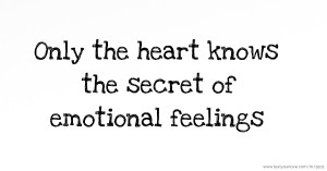 Only the heart knows the secret of emotional feelings