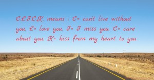 C.L.I.C.K. means : C= can't live without you. L= love you. I= I miss you. C= care about you. K= kiss from my heart to you