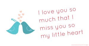 I love you so much that I miss you so my little heart 💋❤️💜😘