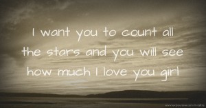 I want you to count all the stars and you will see how much I love you girl