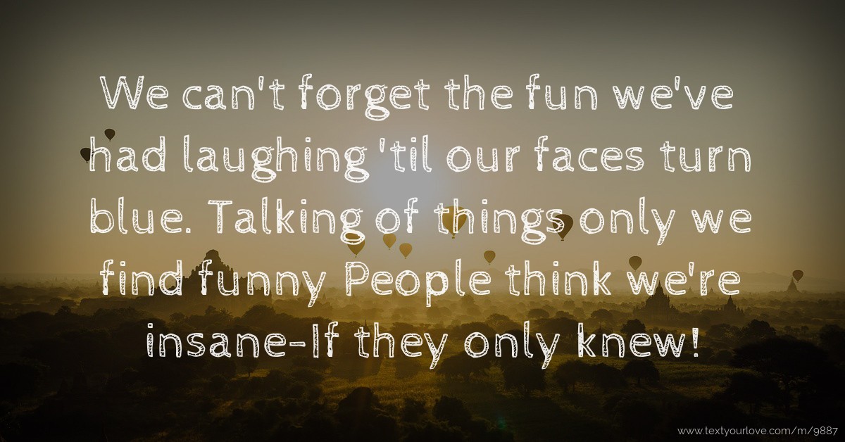 We can't forget the fun we've had laughing 'til our... | Text Message by  ahem sharma