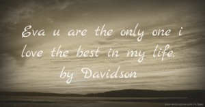 Eva u are the only one i love the best in my life. by Davidson
